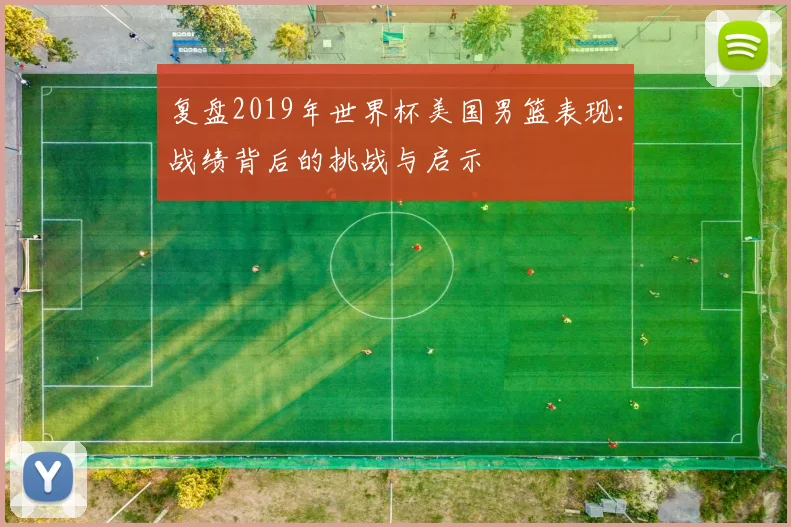 复盘2019年世界杯美国男篮表现：战绩背后的挑战与启示