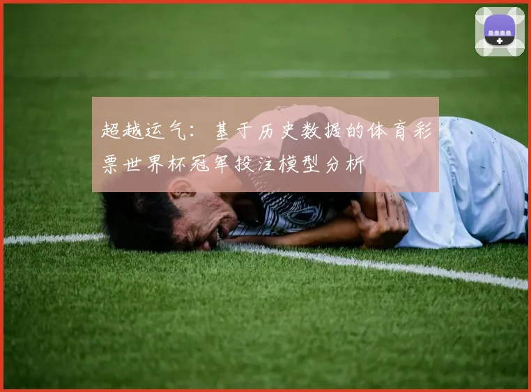 超越运气：基于历史数据的体育彩票世界杯冠军投注模型分析