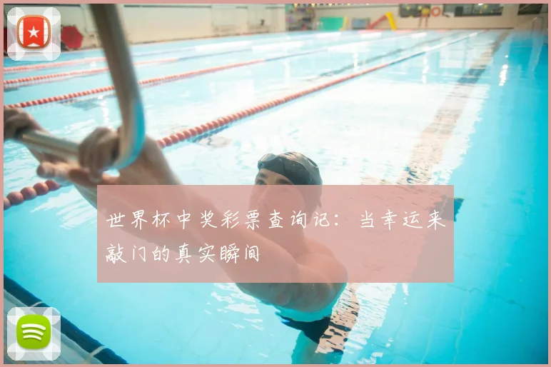 世界杯中奖彩票查询记：当幸运来敲门的真实瞬间