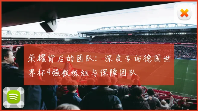 荣耀背后的团队：深度专访德国世界杯4强教练组与保障团队