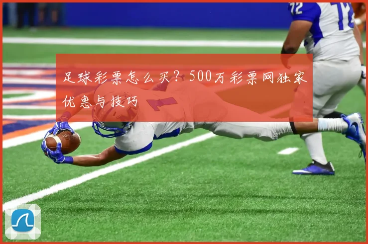 足球彩票怎么买？500万彩票网独家优惠与技巧