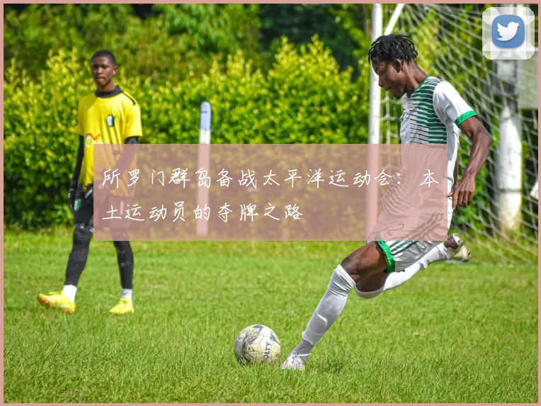 所罗门群岛备战太平洋运动会:本土运动员的夺牌之路