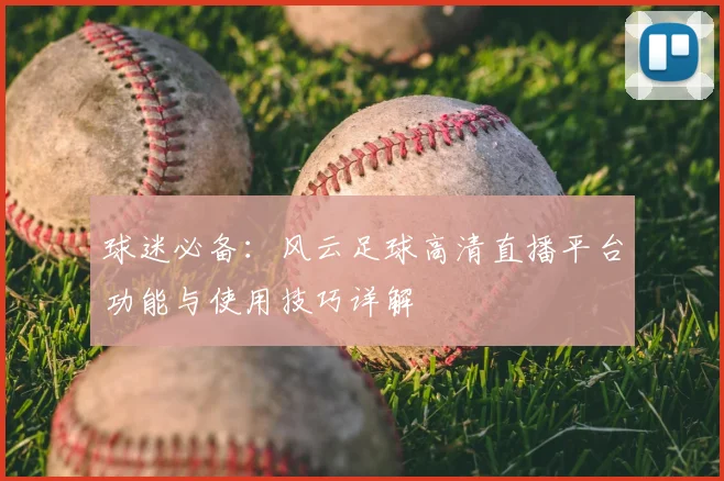 球迷必备：风云足球高清直播平台功能与使用技巧详解
