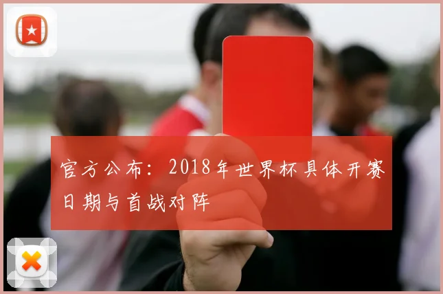 官方公布：2018年世界杯具体开赛日期与首战对阵