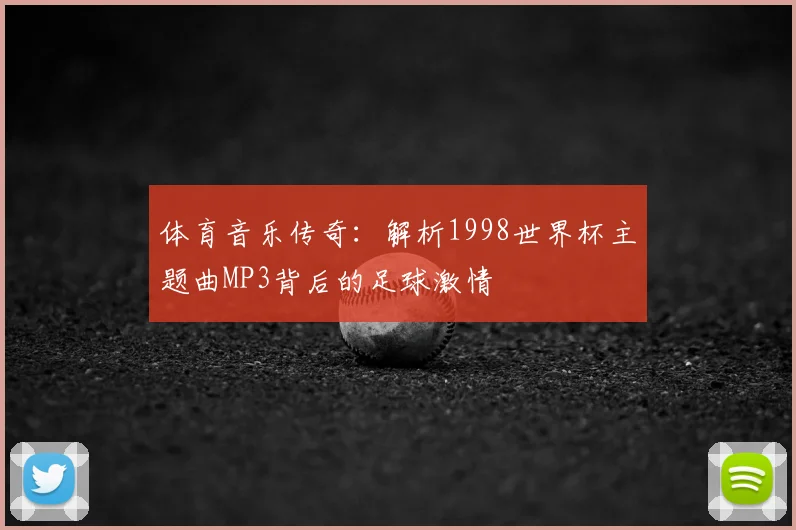 体育音乐传奇：解析1998世界杯主题曲MP3背后的足球激情